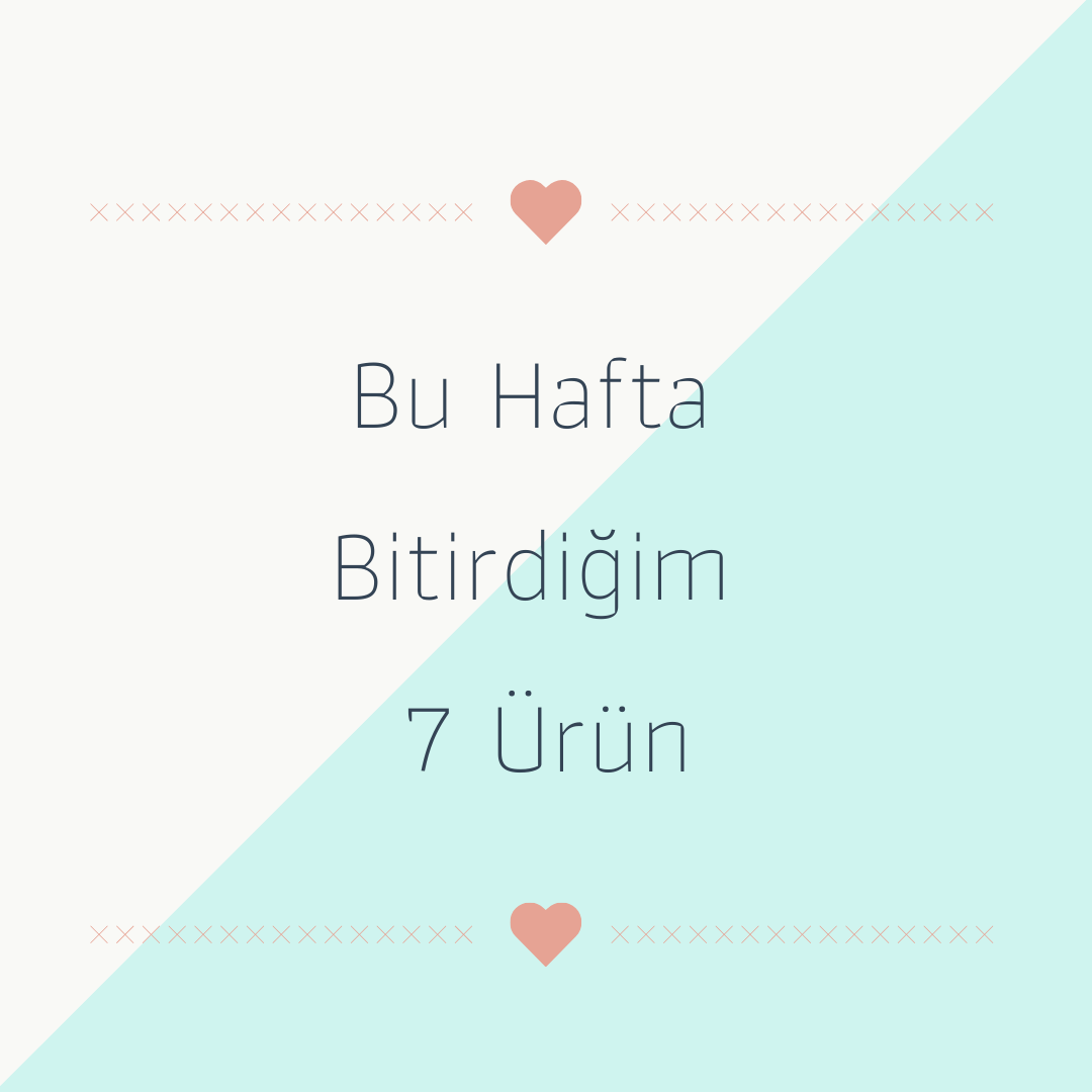 Bu Hafta Bitirdiğim 7 Ürün